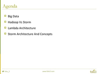 Agenda
 Big Data
 Hadoop Vs Storm
 Lambda Architecture
 Storm Architecture And Concepts
 