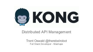 Distributed API Management
Trent Oswald @therebelrobot
Full Stack Developer - Mashape
 