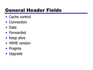 General Header Fields Cache control Connection Data Forwarded Keep alive MIME version Pragma Upgrade 