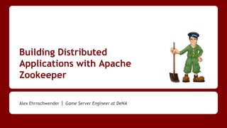 Building Distributed
Applications with Apache
Zookeeper
Alex Ehrnschwender | Game Server Engineer at DeNA
 