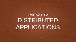 DISTRIBUTED
APPLICATIONS
THE WAY TO
 