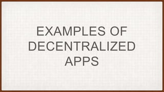 EXAMPLES OF
DECENTRALIZED
APPS
 