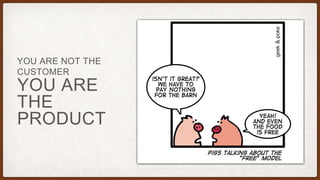 YOU ARE
THE
PRODUCT
YOU ARE NOT THE
CUSTOMER
 