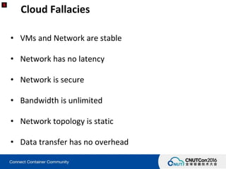 Cloud Fallacies
• VMs and Network are stable
• Network has no latency
• Network is secure
• Bandwidth is unlimited
• Network topology is static
• Data transfer has no overhead
 