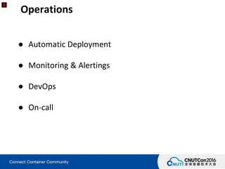 Operations
● Automatic Deployment
● Monitoring & Alertings
● DevOps
● On-call
 