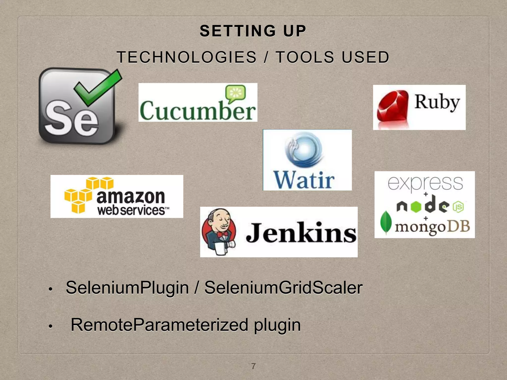 SETTING UP
• SeleniumPlugin / SeleniumGridScaler
• RemoteParameterized plugin
7
TECHNOLOGIES / TOOLS USED
 