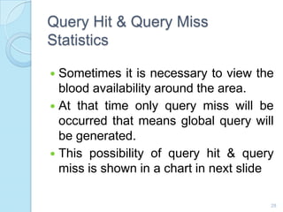Query Hit & Query Miss
Statistics
 Sometimes it is necessary to view the
blood availability around the area.
 At that ti...