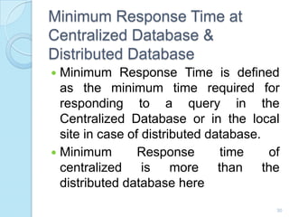 Minimum Response Time at
Centralized Database &
Distributed Database
 Minimum Response Time is defined
as the minimum tim...