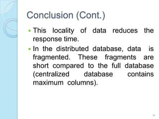 Conclusion (Cont.)
 This locality of data reduces the
response time.
 In the distributed database, data is
fragmented. T...