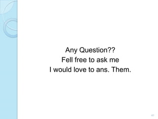 Any Question??
Fell free to ask me
I would love to ans. Them.
41
 
