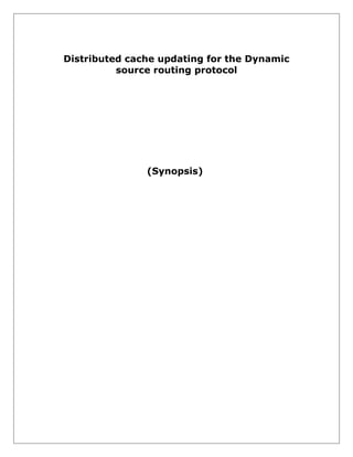 Distributed cache updating for the Dynamic
source routing protocol

(Synopsis)

 