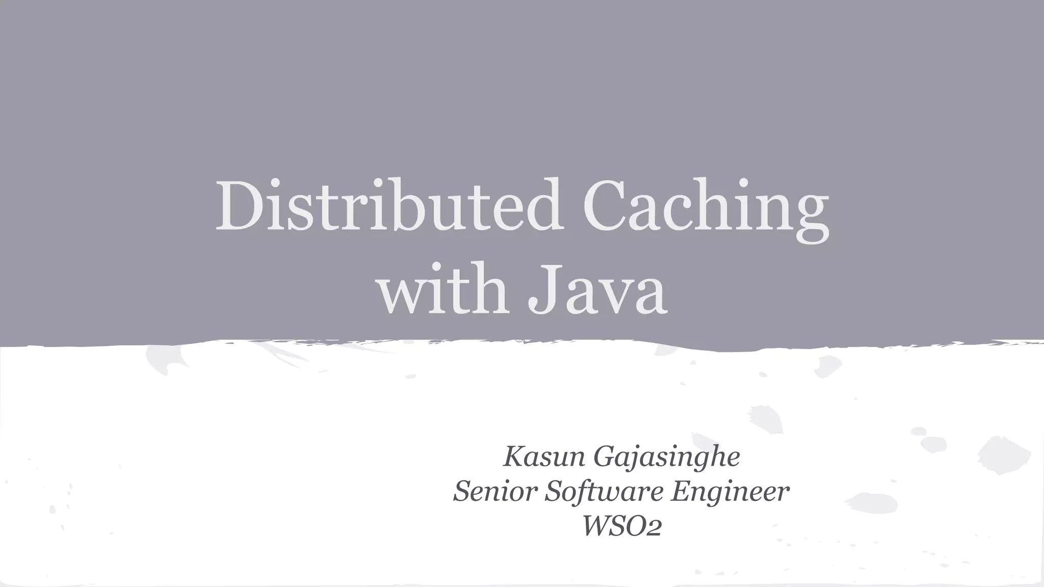 Distributed Caching with Java Kasun Gajasinghe Senior Software Engineer WSO2 