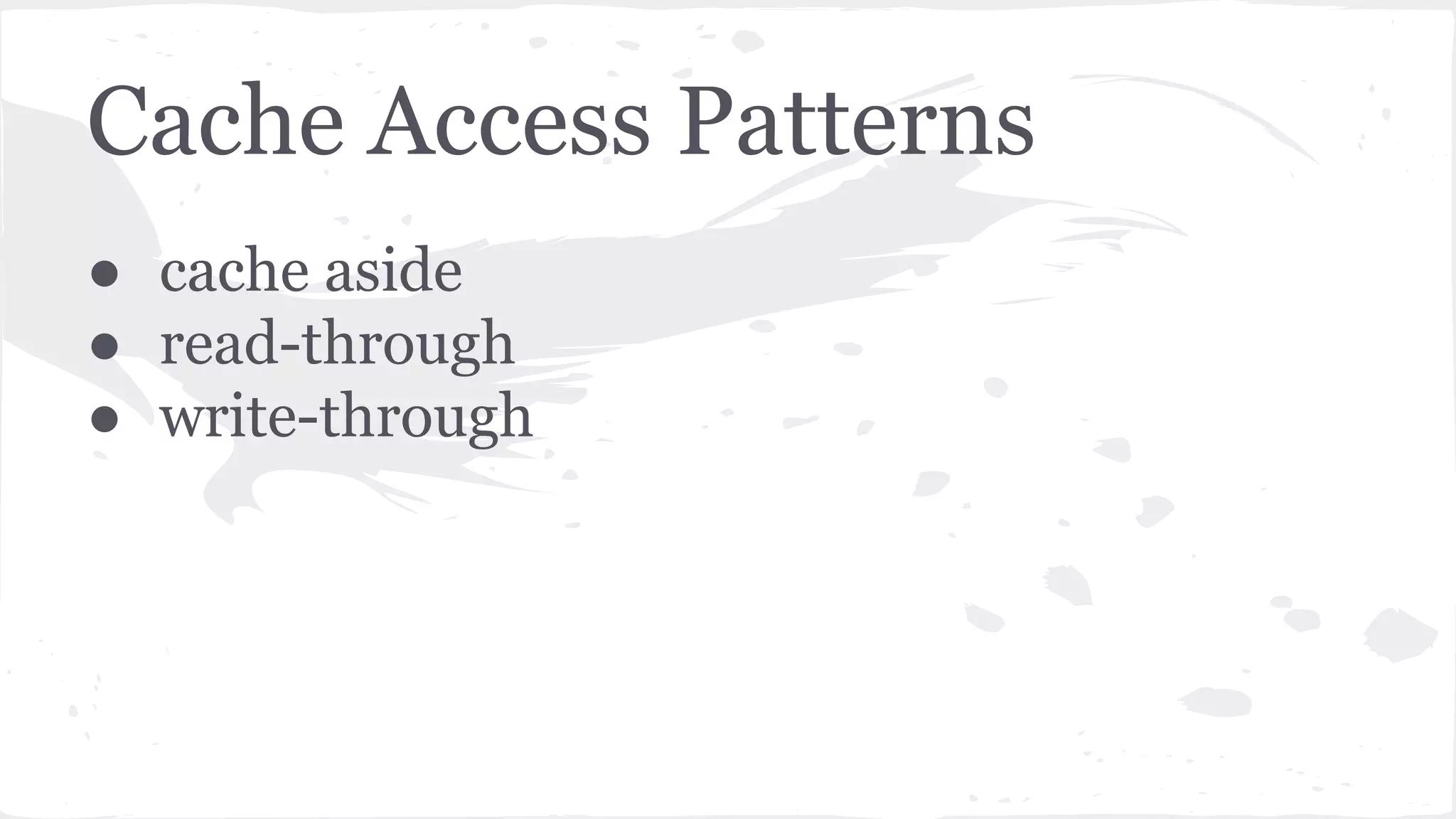 Cache Access Patterns ● cache aside ● read-through ● write-through 