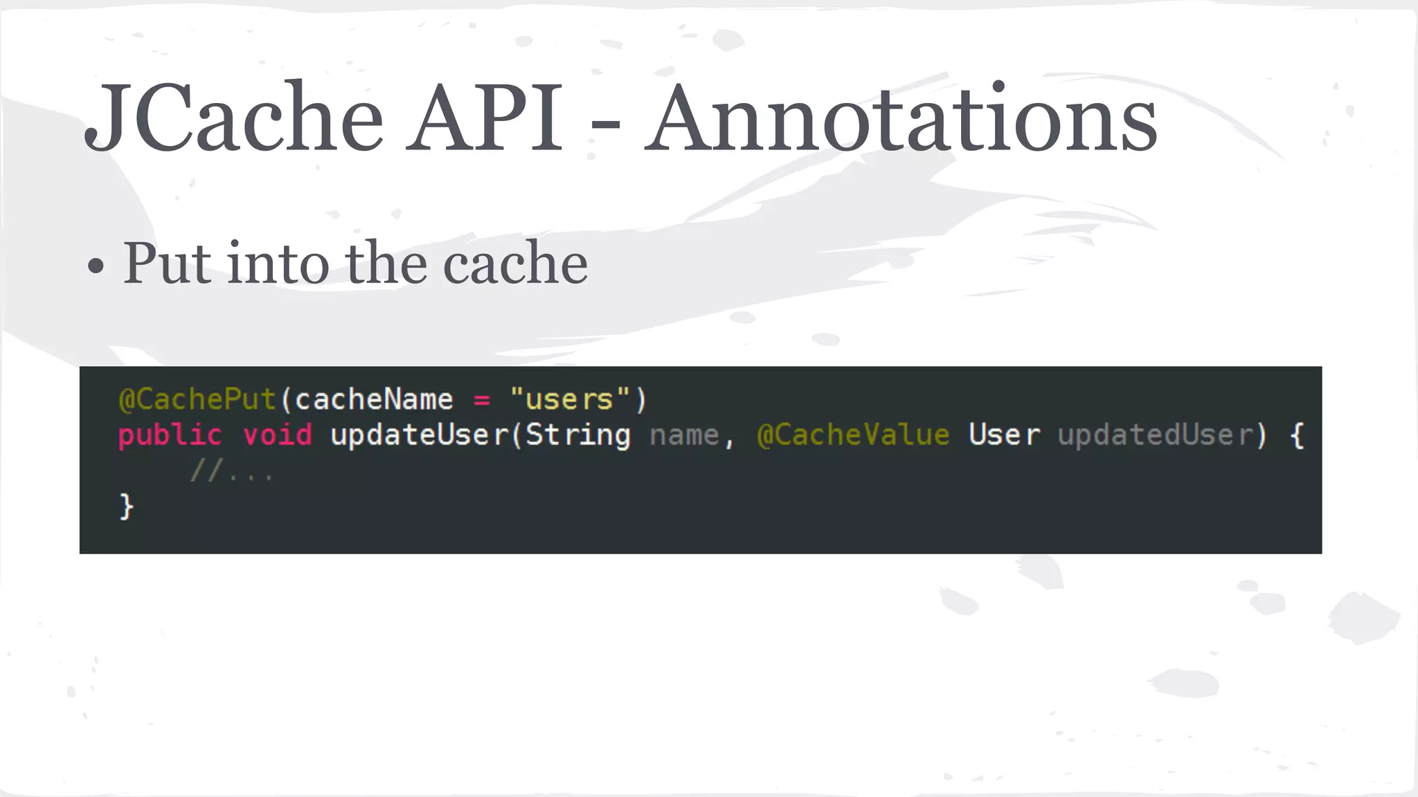 JCache API - Annotations • Put into the cache 