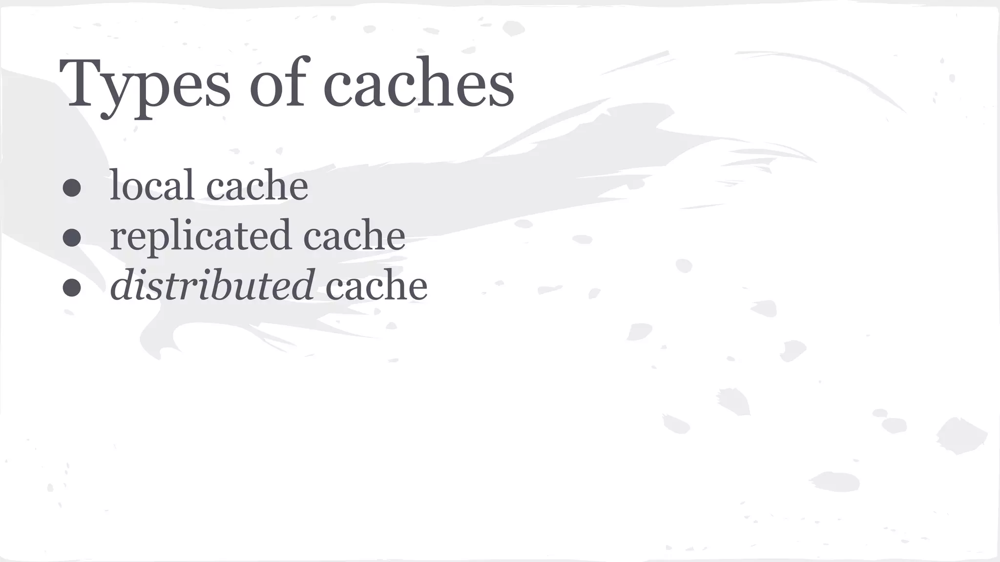 Types of caches ● local cache ● replicated cache ● distributed cache 