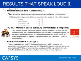DISTRIBUTED, WEB-BASED SCANNINGPropensity to make the Document Capture solution as ubiquitous as the cell phoneWeb-based computing continues to advance at a much more rapid pace compared to thick client appsFlexible licensing, no page clicks, easy to expand internally, externally and  beyond the firewallMuch easier to deploy and maintain than clunky thick client apps Provides the lowest total cost of ownershipWWW.CAPSYSTECH.COM