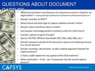 QUESTIONS ABOUT DOCUMENT CAPTUREWhat kind and which manufacturer of a document scanner is ideal for my organization? – Desktop/Workgroup/Departmental/Mainframe/Networked Appliances?