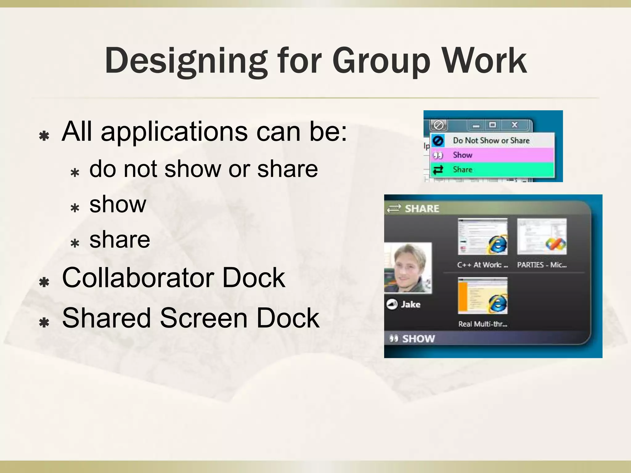 Build a system that supports the benefits of shared, multi-display environments"to understand how groups leverage MDEs to perform their activities and the resulting impact....for real activities in authentic settings."Goals