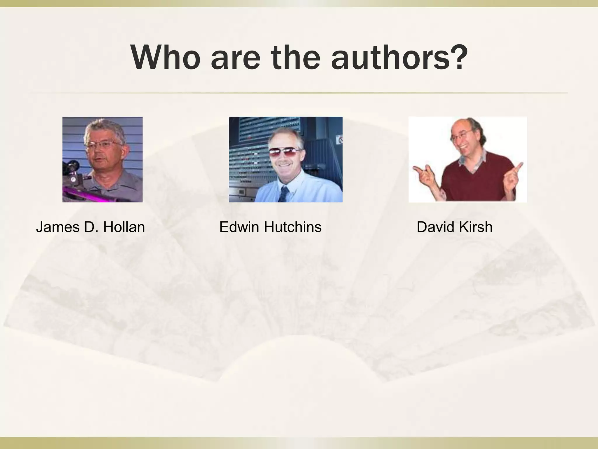 Who are the authors?James D. HollanEdwin HutchinsDavid Kirsh