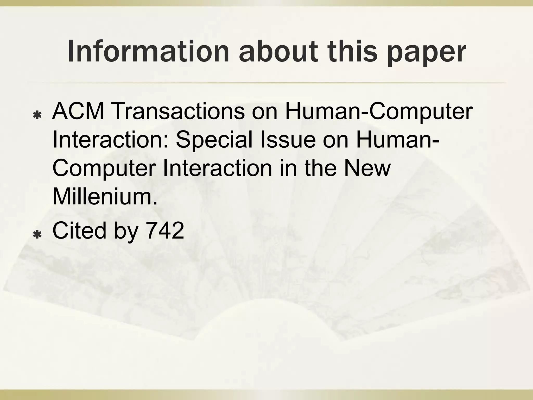 Information about this paperACM Transactions on Human-Computer Interaction: Special Issue on Human-Computer Interaction in the New Millenium. Cited by 742