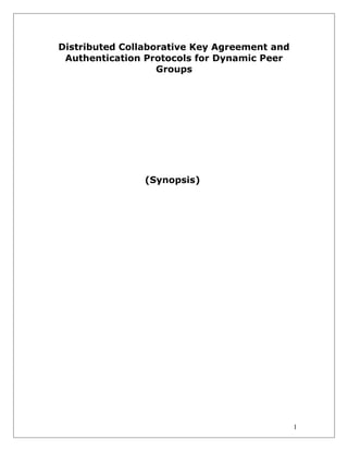 Distributed Collaborative Key Agreement and
Authentication Protocols for Dynamic Peer
Groups

(Synopsis)

1

 