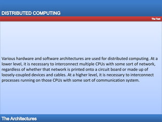 The parallel processing technology is mature and is being exploited commercially.The ElaborationNeed Of Distributed Computing