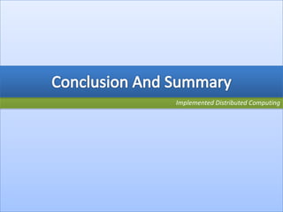 DISTRIBUTED COMPUTINGMultiprocessor systemsA multiprocessor system is simply a computer that has more than one CPU on its motherboard.Multicore SystemsIntel CPUs from the late Pentium 4 era (Northwood and Prescott cores) employed a technology called Hyper-threading that allowed more than one thread (usually two) to run on the same CPU.Multicomputer SystemsComputer ClustersA cluster consists of multiple stand-alone machines acting in parallel across a local high speed network.Grid computingA grid uses the resources of many separate computers, loosely connected by a network (usually the Internet), to solve large-scale computation problems.The ElaborationThe Concurrency