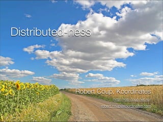 Distributed-ness




            Robert Coup, Koordinates
                          http://rob.coup.net.nz/
                    robert.coup@koordinates.com
 