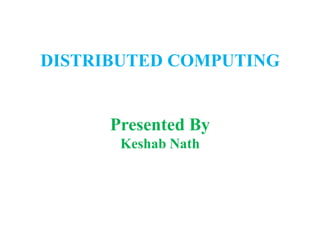 DISTRIBUTED COMPUTING


      Presented By
       Keshab Nath
 