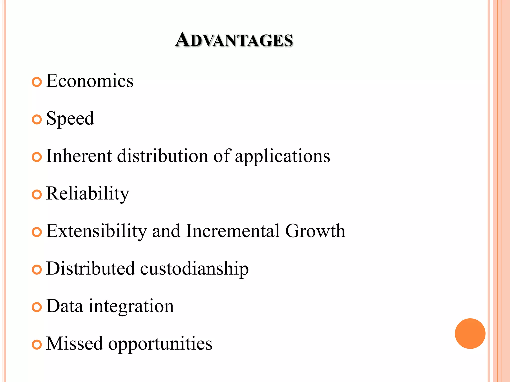 ADVANTAGES
 Economics
 Speed
 Inherent distribution of applications
 Reliability
 Extensibility and Incremental Growth
 Distributed custodianship
 Data integration
 Missed opportunities
 