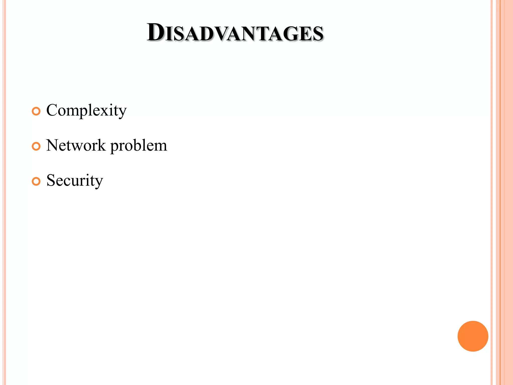 DISADVANTAGES
 Complexity
 Network problem
 Security
 