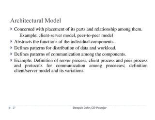 The Monolithic Approach
The major advantage of the monolithic approach is the relative
efficiency with which operations may be invoked. Since services
share an address space with the core of the kernel they need not make
system calls to access core-kernel functionality
Most operating systems in use today are a kind of hybrid solution
Linux is a monolithic kernel, but modules may be dynamically
loaded and unloaded at run time.
Deepak John,CE-Poonjar
 