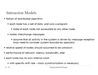 Access control
UNIX checks access rights when a file is opened ,subsequent
checks during read/write are not necessary
distributed environment
a. server has to check.
b. stateless approaches
1. access check once when UFID is issued
• client gets an encoded "capability" (who can access and how)
• capability is submitted with each subsequent request
2. access check for each request.
Deepak John,CE-Poonjar
 