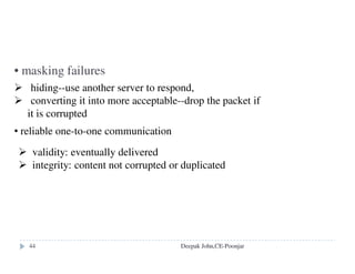• read(fh, offset, count) -> attr, data
• write(fh, offset, count, data) -> attr
• create(dirfh, name, attr) -> newfh, attr
• remove(dirfh, name) status
• getattr(fh) -> attr
• setattr(fh, attr) -> attr
• lookup(dirfh, name) -> fh, attr
• rename(dirfh, name, todirfh, toname)
• link(newdirfh, newname, dirfh, name)
• readdir(dirfh, cookie, count) ->
entries
NFS server operations (simplified)
fh = file handle:
Filesystem identifier i-node number i-node generation
Read(FileId, i, n) -> Data
Write(FileId, i, Data)
Create() -> FileId
Delete(FileId)
GetAttributes(FileId) -> Attr
SetAttributes(FileId, Attr)
Lookup(Dir, Name) -> FileId
AddName(Dir, Name, File)
UnName(Dir, Name)
GetNames(Dir, Pattern)
->NameSeq
Deepak John,CE-Poonjar
 