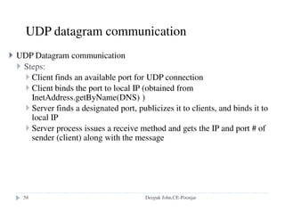 Non-recursive and recursive server-controlled navigation
A name server NS1 communicates with other name servers on behalf of a client
Recursive
server-controlled
1
2
3
5
4
client
NS2
NS1
NS3
1
2
34
client
NS2
NS1
NS3
Non-recursive
server-controlled
DNS offers recursive navigation as an option, but iterative is the
standard technique. Recursive navigation must be used in domains
that limit client access to their DNS information for security reasons.
Deepak John,CE-Poonjar
 