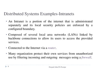 Kernel and Protection
Kernel
always runs
complete access privileges for the physical resources
Different execution mode
supervisor mode (kernel process) / user mode (user process)
system call trap: invocation mechanism for resources managed by
kernel
An address space: a collection of ranges of virtual memory locations,
in each of which a specified combination of memory access rights
applies, e.g.: read only or read-write
The cost for protection
switching between different processes take many processor cycles
a system call trap is a more expensive operation than a simple method
call
Deepak John,CE-Poonjar
 