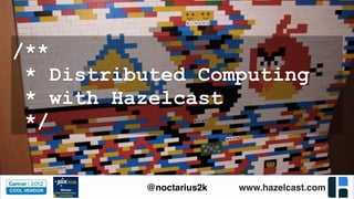 www.hazelcast.com@noctarius2k
/**
* Distributed Computing
* with Hazelcast
*/
 