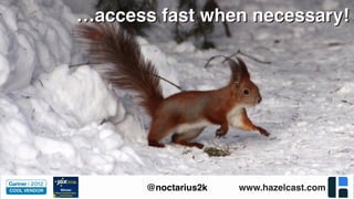 www.hazelcast.com@noctarius2k
…access fast when necessary!…access fast when necessary!
 