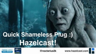 www.hazelcast.com@noctarius2k
Quick Shameless Plug :)
Hazelcast!
 