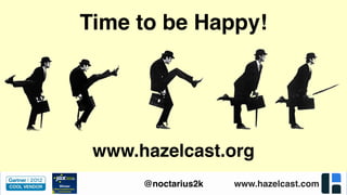 www.hazelcast.com@noctarius2k
Time to be Happy!
www.hazelcast.org
 