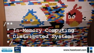 www.hazelcast.com
/**
* In-Memory Computing
* Distributed Systems
*/
 