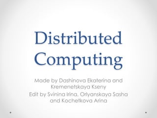 Distributed
Computing
Made by Dashinova Ekaterina and
Kremenetskaya Kseny
Edit by Svinina Irina, Orlyanskaya Sasha
and Kochetkova Arina
 