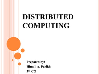 DISTRIBUTED
COMPUTING
Prepared by:
Himali A. Parikh
3rd CO
 