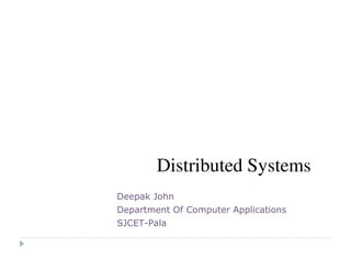 Distributed Systems
Deepak John
Department Of Computer Applications
SJCET-Pala
 