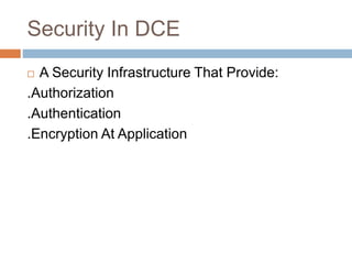 Security In DCE
 A Security Infrastructure That Provide:
.Authorization
.Authentication
.Encryption At Application
 