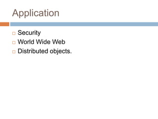 Application
 Security
 World Wide Web
 Distributed objects.
 