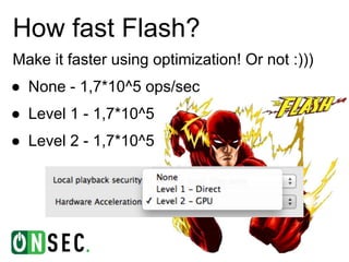 How fast Flash?
Make it faster using optimization! Or not :)))
● None - 1,7*10^5 ops/sec
● Level 1 - 1,7*10^5
● Level 2 - 1,7*10^5
 