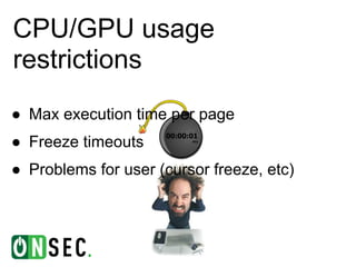CPU/GPU usage
restrictions
● Max execution time per page
● Freeze timeouts
● Problems for user (cursor freeze, etc)
 