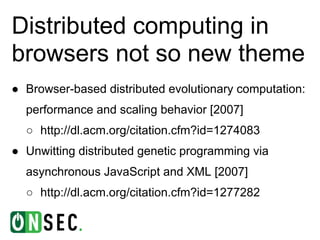 Distributed computing in
browsers not so new theme
● Browser-based distributed evolutionary computation:
  performance and...