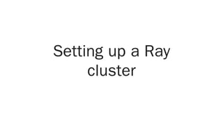 Setting up a Ray
cluster
 